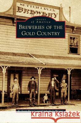Breweries of the Gold Country R Scott Baxter, Kimberly J Wooten 9781531650384 Arcadia Publishing Library Editions - książka