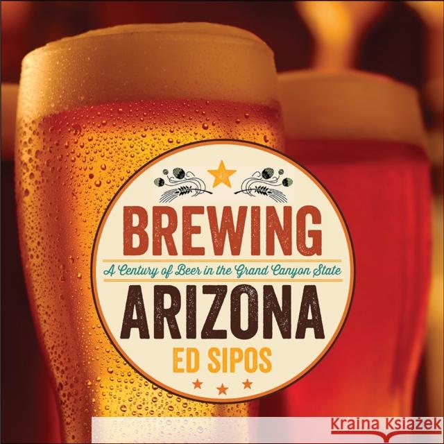 Brewing Arizona: A Century of Beer in the Grand Canyon State Sipos, Ed 9780816530472 University of Arizona Press - książka