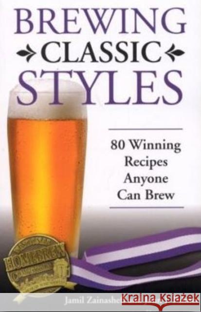 Brewing Classic Styles: 80 Winning Recipes Anyone Can Brew Jamil Zainasheff John Palmer 9780937381922 Brewers Publications - książka
