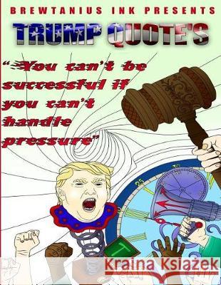 Brewtanius Ink Presents Trump Quotes Brewtanius                               Mark Anthony Brewer 9781974633869 Createspace Independent Publishing Platform - książka