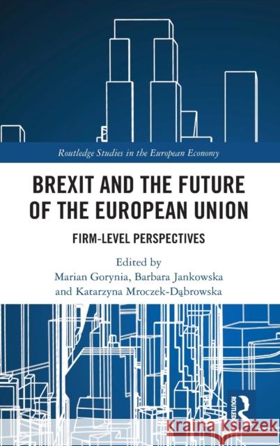 Brexit and the Future of the European Union: Firm-Level Perspectives Marian Gorynia Barbara Jankowksa Katarzyna Mroczek-Dąbrowska 9780367442613 Routledge - książka