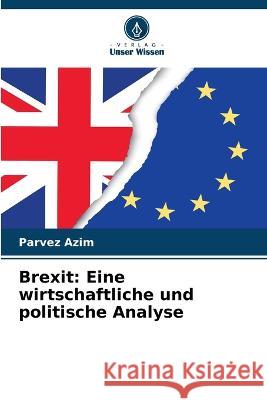 Brexit: Eine wirtschaftliche und politische Analyse Parvez Azim 9786205302620 Verlag Unser Wissen - książka