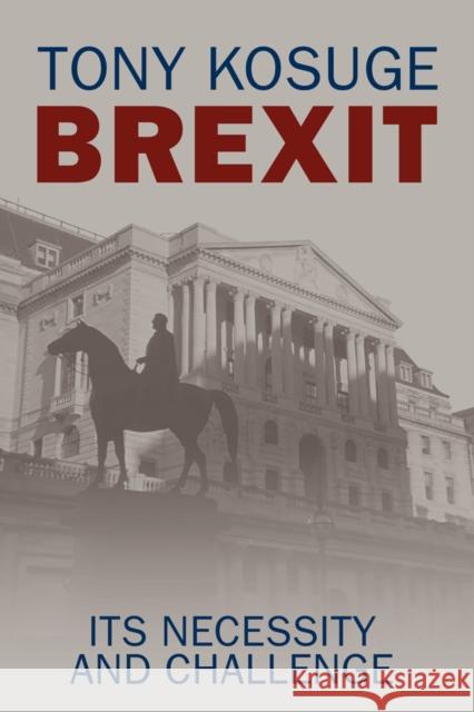 Brexit: Its Necessity and Challenge Tony Kosuge, Daniel Shutt 9780957199156 Focalpoint Press Ltd - książka