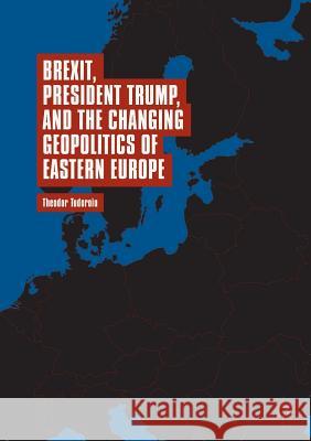 Brexit, President Trump, and the Changing Geopolitics of Eastern Europe Theodor Tudoroiu 9783030085742 Palgrave MacMillan - książka