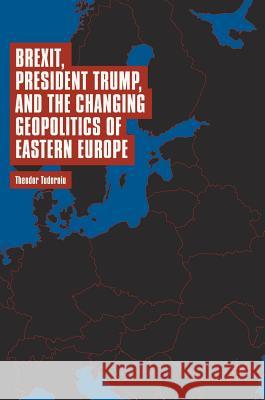 Brexit, President Trump, and the Changing Geopolitics of Eastern Europe Theodor Tudoroiu 9783319779195 Palgrave MacMillan - książka