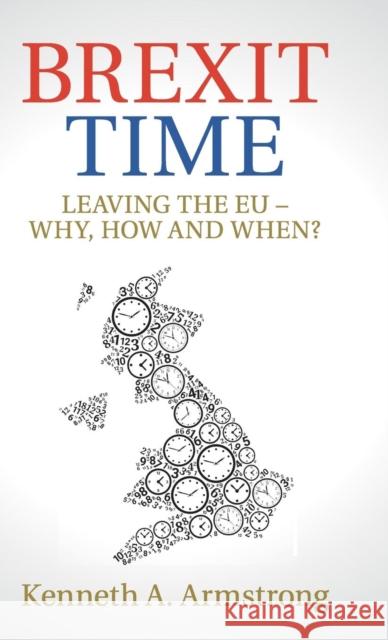 Brexit Time: Leaving the Eu - Why, How and When? Armstrong, Kenneth A. 9781108415378 Cambridge University Press - książka