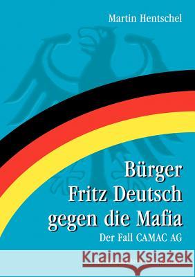 Bürger Fritz Deutsch gegen die Mafia: Der Fall CAMAC AG Martin Hentschel 9783833412165 Books on Demand - książka