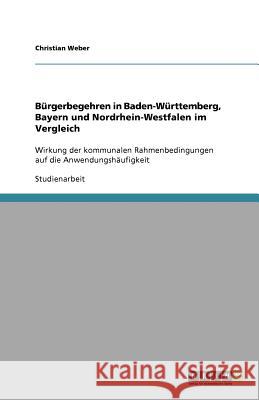 Bürgerbegehren in Baden-Württemberg, Bayern und Nordrhein-Westfalen im Vergleich : Wirkung der kommunalen Rahmenbedingungen auf die Anwendungshäufigkeit Christian Weber 9783640928811 Grin Verlag - książka