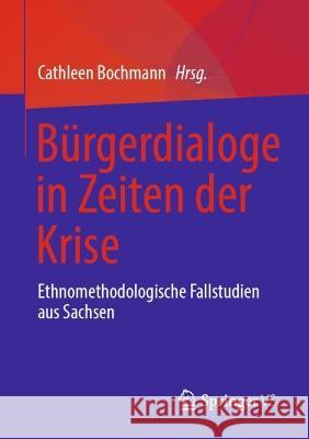 Bürgerdialoge in Zeiten der Krise: Ethnomethodologische Fallstudien aus Sachsen Bochmann, Cathleen 9783658380151 Springer Fachmedien Wiesbaden - książka