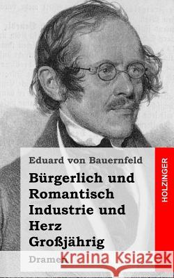 Bürgerlich und Romantisch / Industrie und Herz / Großjährig Bauernfeld, Eduard 9781482316049 Createspace - książka