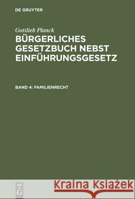 Bürgerliches Gesetzbuch nebst Einführungsgesetz, Band 4, Familienrecht Gottlieb Planck, Alexander Achilles, Fritz André, Max Greiff, Friedrich Ritgen, Otto Strecker, Karl Unzner 9783110235890 De Gruyter - książka