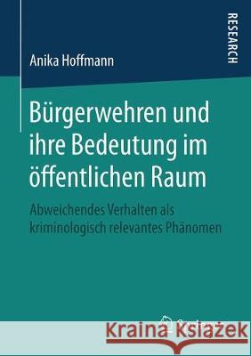 Bürgerwehren Und Ihre Bedeutung Im Öffentlichen Raum: Abweichendes Verhalten ALS Kriminologisch Relevantes Phänomen Hoffmann, Anika 9783658259488 Springer - książka