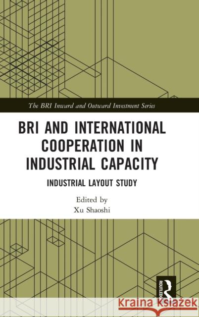 Bri and International Cooperation in Industrial Capacity: Industrial Layout Study Xu Shaoshi 9780367192747 Routledge - książka