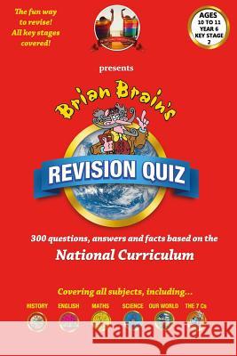 Brian Brain's Revison Quiz For Key Stage 2 Year 6 Ages 10 to 11: 300 Questions, Answers and Facts Based On The National Curriculum Aldred, Peter 9781537012506 Createspace Independent Publishing Platform - książka