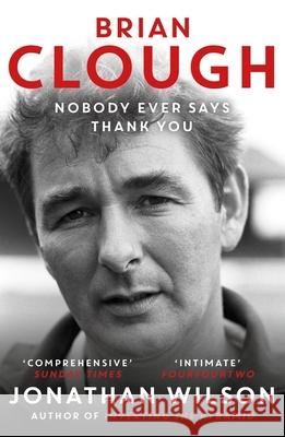 Brian Clough: Nobody Ever Says Thank You: The Biography Jonathan Wilson 9781399625623 Orion Publishing Co - książka