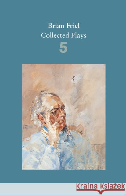 Brian Friel: Collected Plays – Volume 5: Uncle Vanya (after Chekhov); The Yalta Game (after Chekhov); The Bear (after Chekhov); Afterplay; Performances; The Home Place; Hedda Gabler (after Ibsen) Brian Friel 9780571331819 Faber & Faber - książka