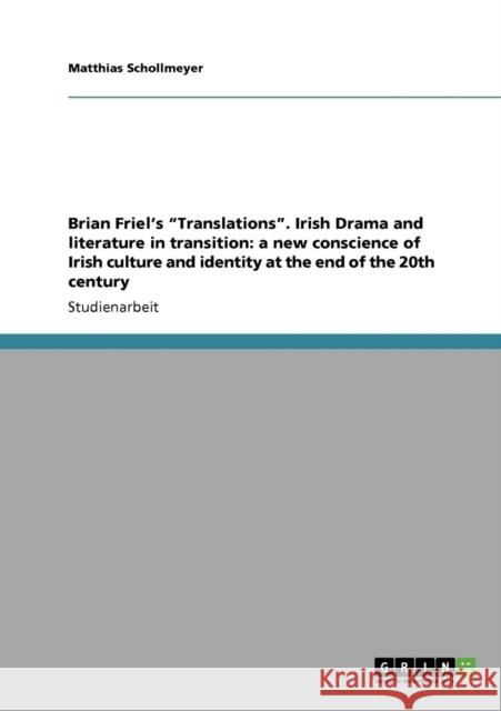 Brian Friel's Translations. Irish Drama and literature in transition: a new conscience of Irish culture and identity at the end of the 20th century Schollmeyer, Matthias 9783640196937 Grin Verlag - książka