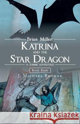 Brian Miller: Katrina and the Star Dragon (A Zombie Adventure): Book Four J Michael Brower 9781663229762 iUniverse - książka