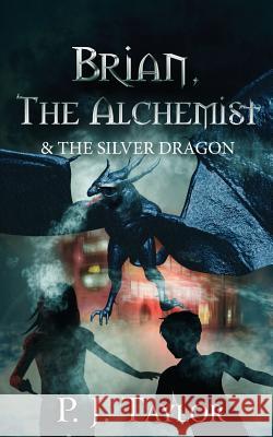 Brian, the Alchemist & the Silver Dragon P. J. Taylor 9781537041711 Createspace Independent Publishing Platform - książka