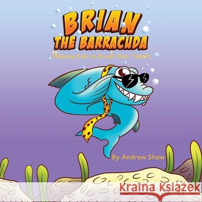 Brian The Barracuda: Helping Kids to Brush Their Teeth! Andrew Shaw 9780646831084 Andrewshawbooks - książka