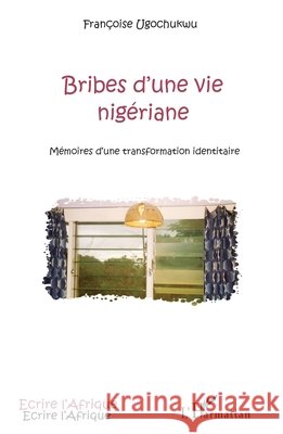 Bribes d'une vie nig?riane: M?moires d'une transformation identitaire Fran?oise Ugochukwu 9782343056241 Editions L'Harmattan - książka