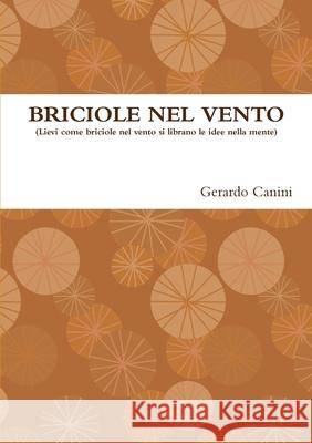 BRICIOLE NEL VENTO (Lievi come briciole nel vento si librano le idee nella mente) Gerardo Canini 9781291203011 Lulu.com - książka