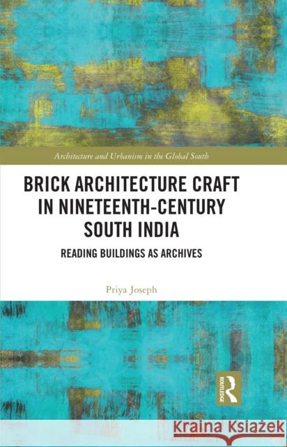 Brick Architecture Craft in Nineteenth Century South India: Reading Buildings as Archives Priya Joseph 9781032860183 Routledge - książka