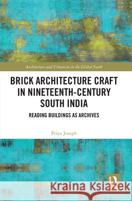 Brick Architecture Craft in Nineteenth-Century South India: Reading Buildings as Archives Priya Joseph 9781032860206 Taylor & Francis Ltd - książka