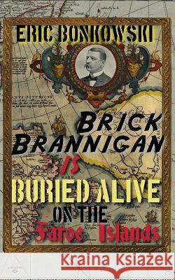 Brick Brannigan is Buried Alive on the Faroe Islands! Bonkowski, Eric 9780692342787 Penny Dreadful Publications - książka