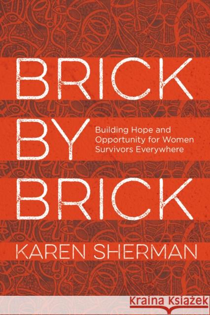 Brick by Brick: Building Hope and Opportunity for Women Survivors Everywhere Karen Sherman 9781538130315 Rowman & Littlefield Publishers - książka