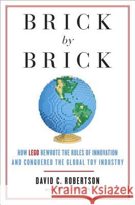 Brick by Brick: How LEGO Rewrote the Rules of Innovation and Conquered the Global Toy Industry David Robertson Bill Breen 9780307951618 Crown Business - książka