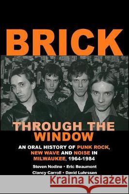 Brick Through the Window: An Oral History of Milwaukee Music of the 70's & 80;s Steven W. Nodine 9781491046975 Createspace Independent Publishing Platform - książka