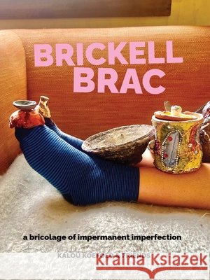 Brickell Brac: a bricolage of impermanent imperfection Kalou Koefoed 9780473775711 Gtn Publishing - książka