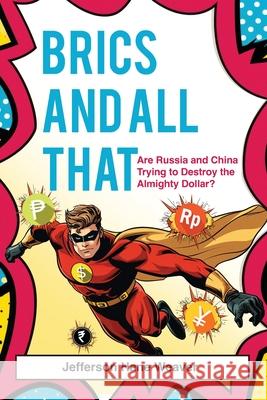 BRICS and All That: Are Russia and China Trying to Destroy the Almighty Dollar? Jefferson Hane Weaver 9781963271881 Armin Lear Press - książka