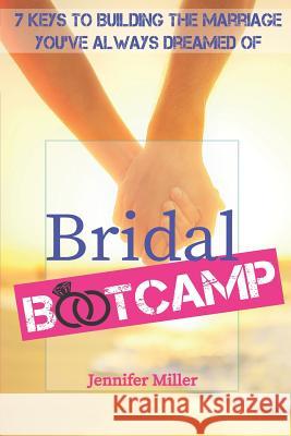 Bridal Bootcamp: 7 Keys to Building the Marriage You've Always Dreamed of Jennifer Miller 9781720218623 Independently Published - książka