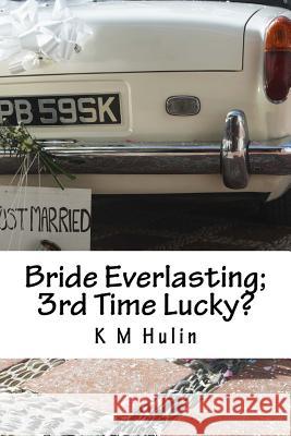 Bride Everlasting; 3rd Time Lucky?: A journey down a split path to matrimonial happiness Hulin, K. M. 9781494241698 Createspace - książka