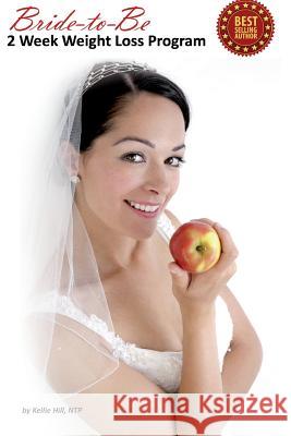 Bride-to-Be 2 Week Weight Loss Program Hill, Kellie 9781500220341 Createspace - książka