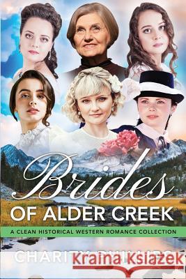 Brides Of Alder Creek: A Clean Historical Western Romance Collection Phillips, Charity 9781727419023 Createspace Independent Publishing Platform - książka