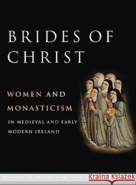 Brides of Christ: Women and Monasticism in Medieval and Early Modern Ireland Colman O Clabaigh, Bronagh McShane, Tracy Collins, Martin Browne 9781801510226 Four Courts Press Ltd - książka