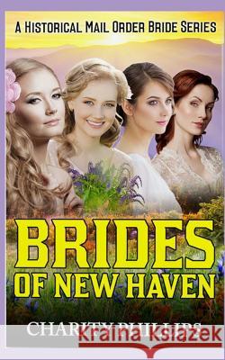 Brides Of New Haven: A Historical Mail Order Bride Series Charity Phillips 9781098631475 Independently Published - książka