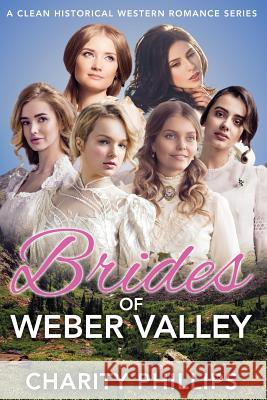 Brides of Weber Valley: A Clean Historical Western Romance Series Charity Phillips 9781983948473 Createspace Independent Publishing Platform - książka