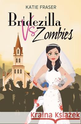Bridezilla vs Zombies Katie Fraser Belinda Crawford 9780648059042 K E Fraser - książka