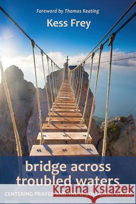 Bridge Across Troubled Waters: Centering Prayer and the Theological Divide Kess Frey 9781584209560 Lindisfarne Books - książka