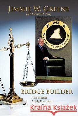 Bridge Builder: A Look Back at My First Term as Judge/Executive of McCreary County, Kentucky Greene, Jimmie W. 9781456745349 Authorhouse - książka