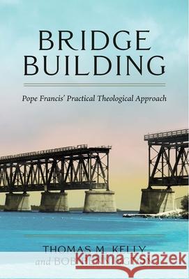 Bridge Building: Pope Francis' Practical Theological Approach Thomas M Kelly, Bob Pennington 9780824598068 Crossroad Publishing Co ,U.S. - książka