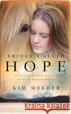 Bridge Called Hope: Stories of Triumph from the Ranch of Rescued Dreams Kim Meeder 9781590526552 Multnomah Publishers - książka