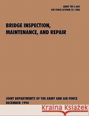 Bridge Inspection, Maintenance, and Repair: The Official U.S. Army Technical Manual TM 5-600, U.S. Air Force Joint Pamphlet Afjapam 32-108 U. S. Army Department 9781907521898 WWW.Militarybookshop.Co.UK - książka