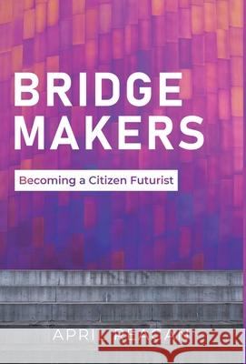 Bridge Makers: Becoming a Citizen Futurist April Reagan 9781636764320 New Degree Press - książka