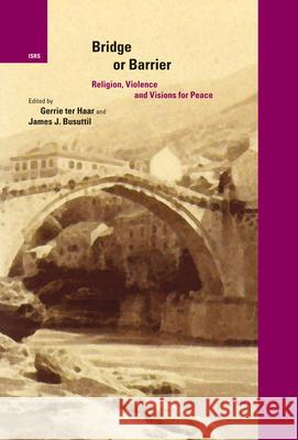 Bridge or Barrier: Religion, Violence and Visions for Peace Gerrie ter Haar James J. Busuttil 9789004139435 Brill Academic Publishers - książka