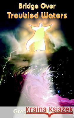 Bridge Over Troubled Waters Gregory L. Grose 9781418427597 Authorhouse - książka